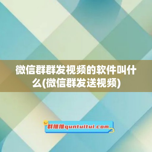 微信群群发视频的软件叫什么(微信群发送视频)