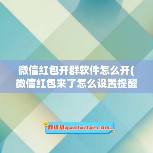 微信红包开群软件怎么开(微信红包来了怎么设置提醒)