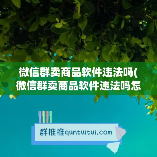 微信群卖商品软件违法吗(微信群卖商品软件违法吗怎么举报)