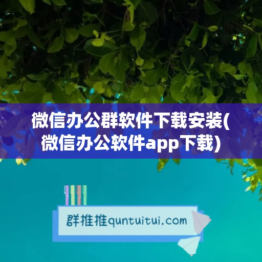 微信办公群软件下载安装(微信办公软件app下载)