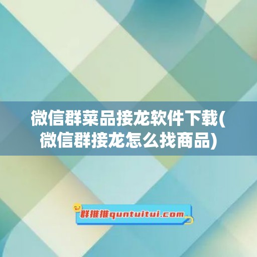 微信群菜品接龙软件下载(微信群接龙怎么找商品)