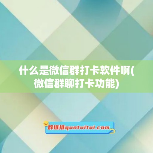 什么是微信群打卡软件啊(微信群聊打卡功能)