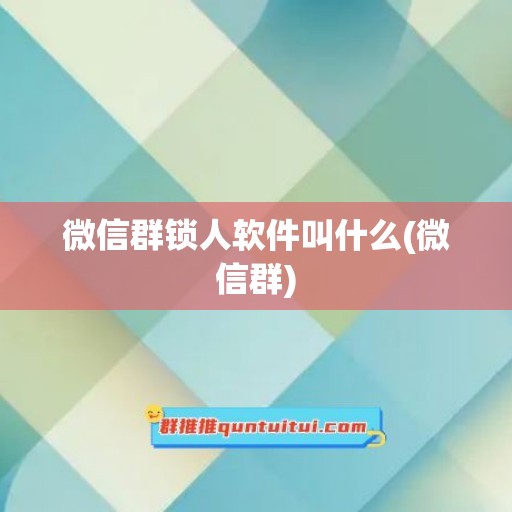 微信群锁人软件叫什么(微信群)