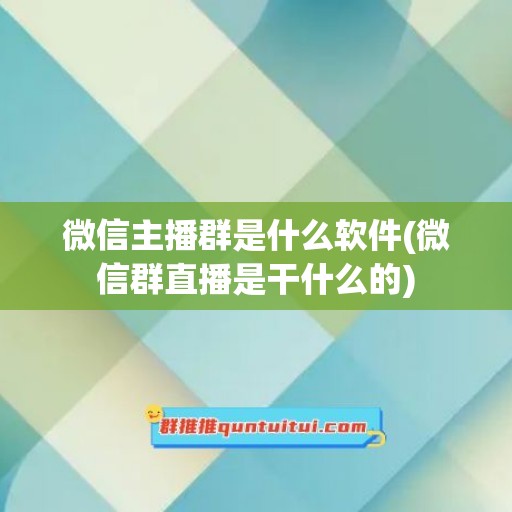 微信主播群是什么软件(微信群直播是干什么的)