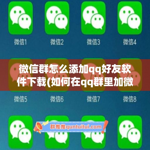 微信群怎么添加qq好友软件下载(如何在qq群里加微信好友)