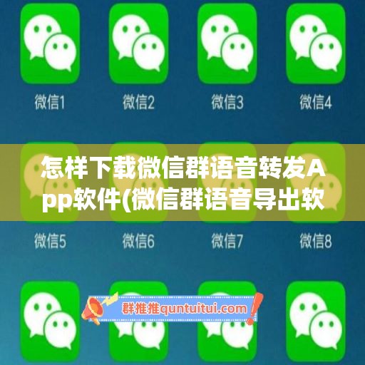 怎样下载微信群语音转发App软件(微信群语音导出软件)