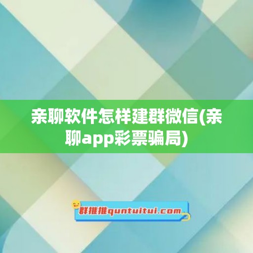 亲聊软件怎样建群微信(亲聊app彩票骗局)