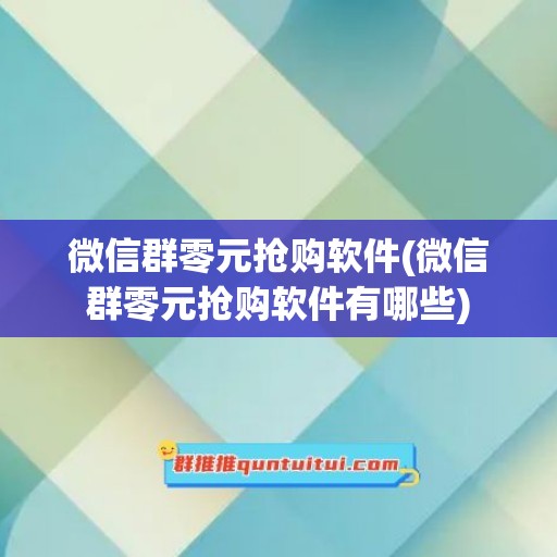 微信群零元抢购软件(微信群零元抢购软件有哪些)