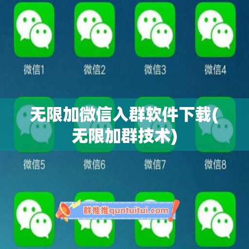 无限加微信入群软件下载(无限加群技术)