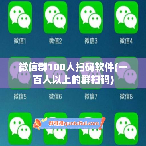 微信群100人扫码软件(一百人以上的群扫码)