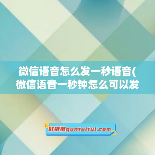 微信语音怎么发一秒语音(微信语音一秒钟怎么可以发这么长)