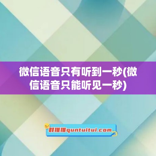 微信语音只有听到一秒(微信语音只能听见一秒)