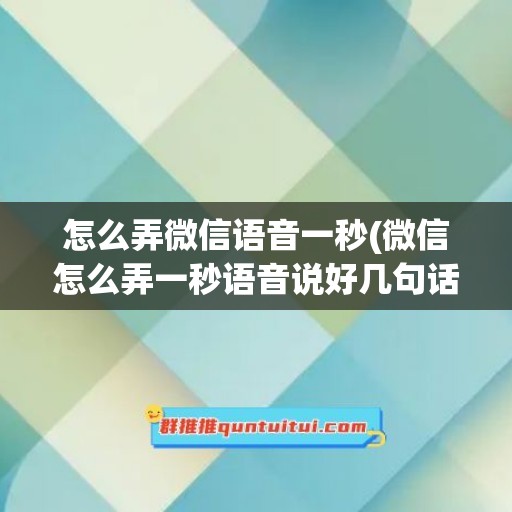 怎么弄微信语音一秒(微信怎么弄一秒语音说好几句话)