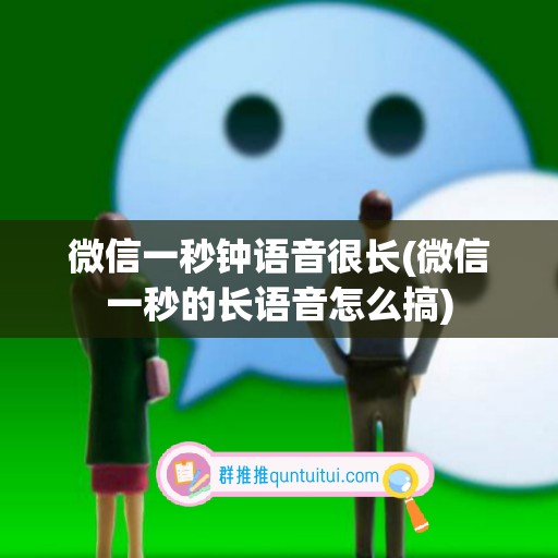 微信一秒钟语音很长(微信一秒的长语音怎么搞)