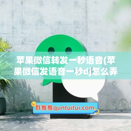 苹果微信转发一秒语音(苹果微信发语音一秒dj怎么弄)