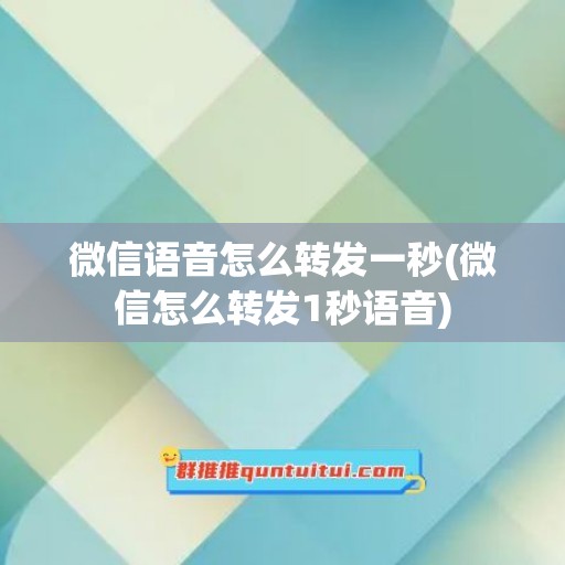 微信语音怎么转发一秒(微信怎么转发1秒语音)