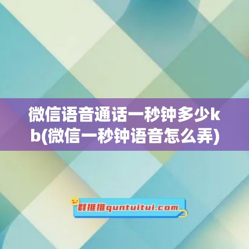 微信语音通话一秒钟多少kb(微信一秒钟语音怎么弄)