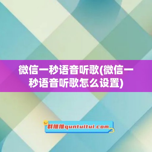 微信一秒语音听歌(微信一秒语音听歌怎么设置)