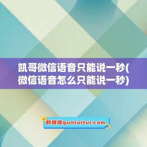 凯哥微信语音只能说一秒(微信语音怎么只能说一秒)