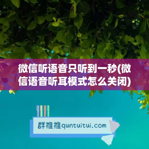 微信听语音只听到一秒(微信语音听耳模式怎么关闭)