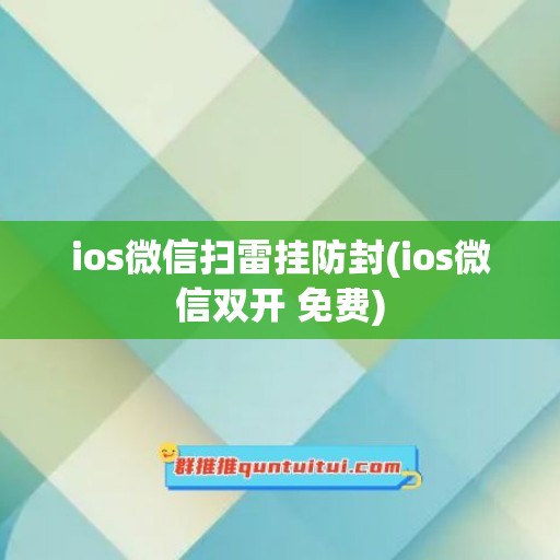 ios微信扫雷挂防封(ios微信双开 免费)