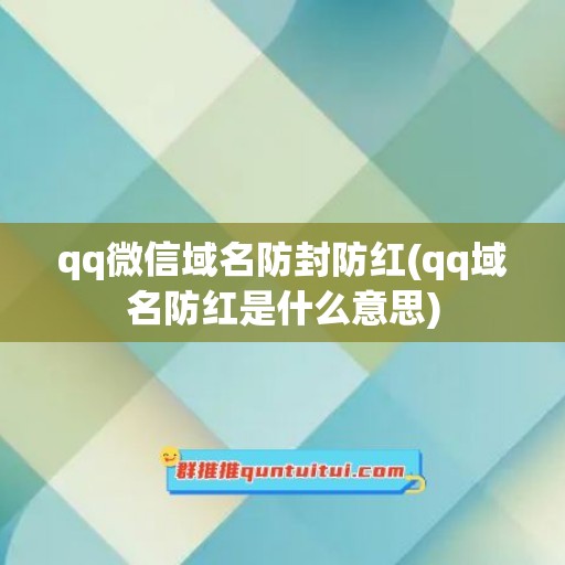 qq微信域名防封防红(qq域名防红是什么意思)