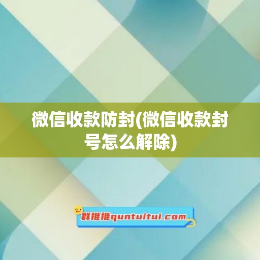 微信收款防封(微信收款封号怎么解除)