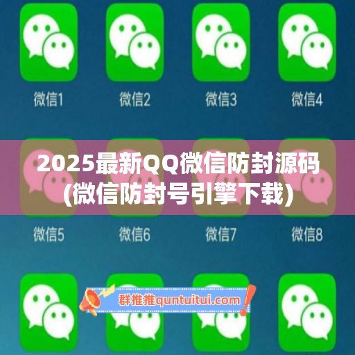 2025最新QQ微信防封源码(微信防封号引擎下载)