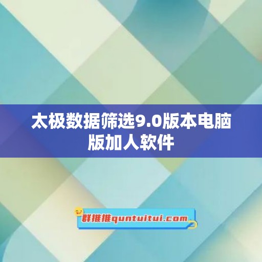 太极数据筛选9.0版本电脑版加人软件