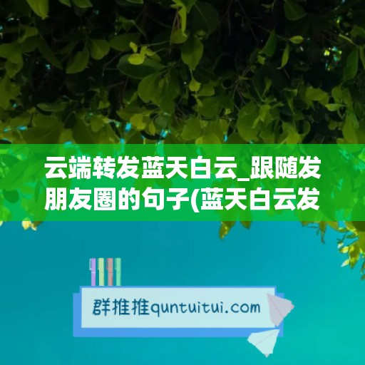 云端转发蓝天白云_跟随发朋友圈的句子(蓝天白云发圈文案)