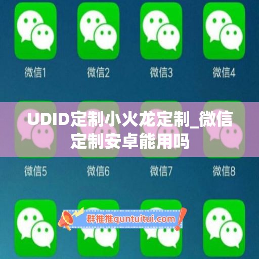 UDID定制小火龙定制_微信定制安卓能用吗