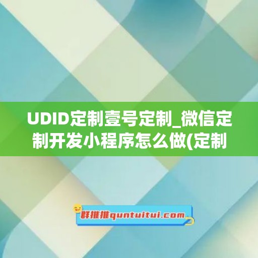 UDID定制壹号定制_微信定制开发小程序怎么做(定制壹号一瓶多少钱)