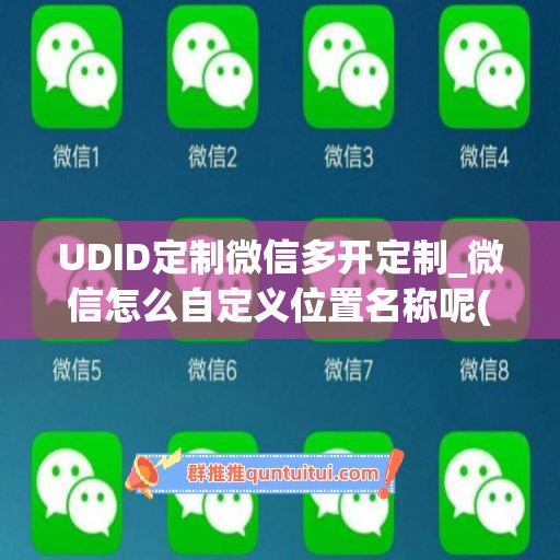 UDID定制微信多开定制_微信怎么自定义位置名称呢(微信双开位置)