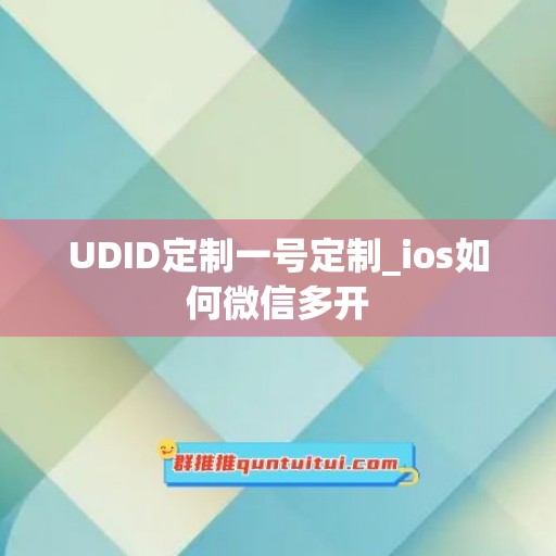 UDID定制一号定制_ios如何微信多开