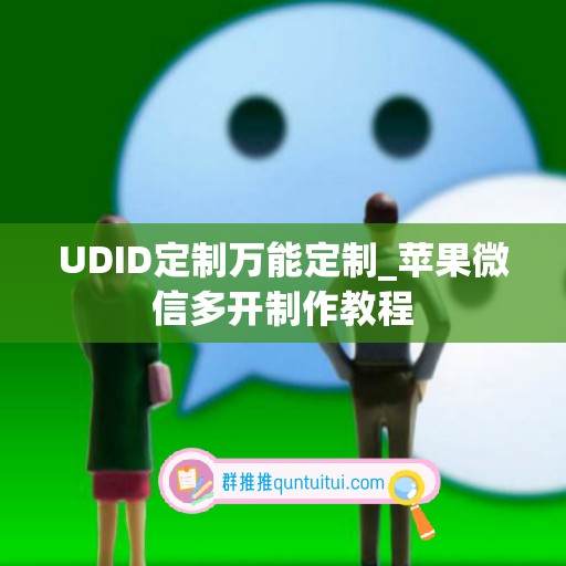 UDID定制万能定制_苹果微信多开制作教程