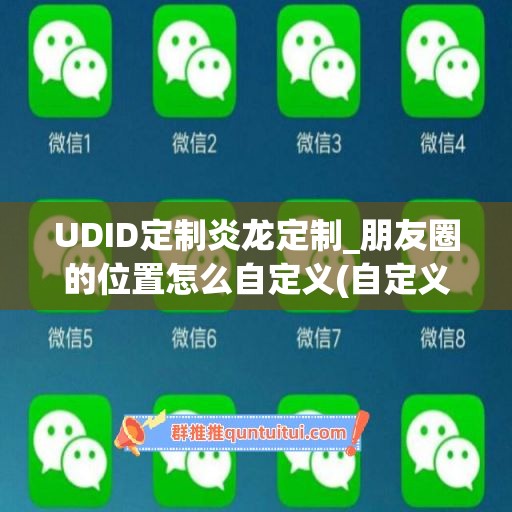 UDID定制炎龙定制_朋友圈的位置怎么自定义(自定义朋友圈位置信息)