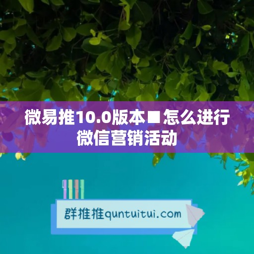 微易推10.0版本■怎么进行微信营销活动