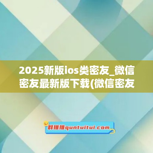 2025新版ios类密友_微信密友最新版下载(微信密友2.0.0)