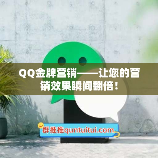 QQ金牌营销——让您的营销效果瞬间翻倍！