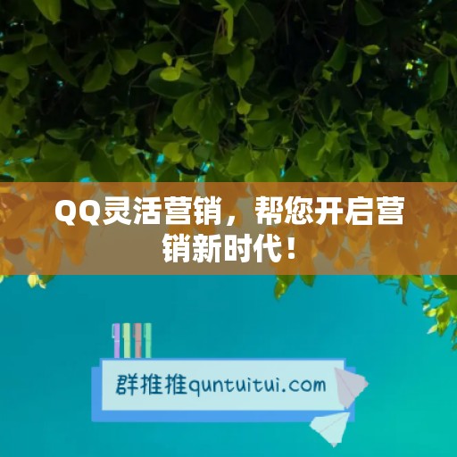 QQ灵活营销，帮您开启营销新时代！